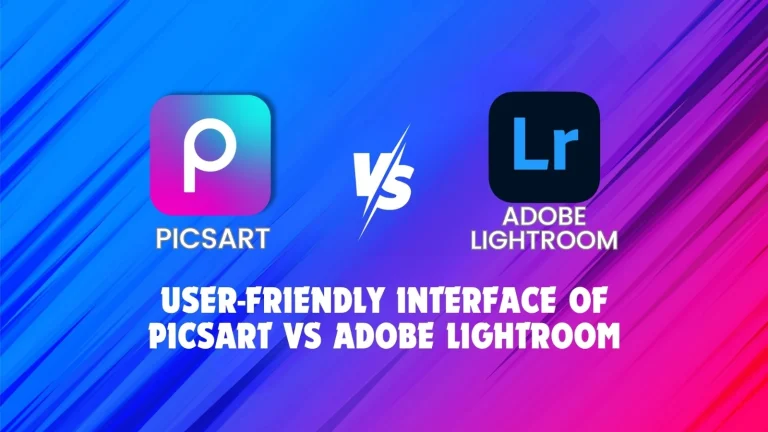 USER-FRIENDLY INTERFACE OF PICSART VS ADOBE LIGHTROOM